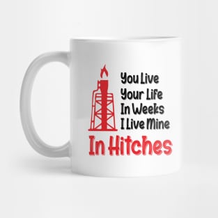 You Live Your Life In Weeks I Live Mine In Hitches Oilfield Worker working on an oil platform Mug